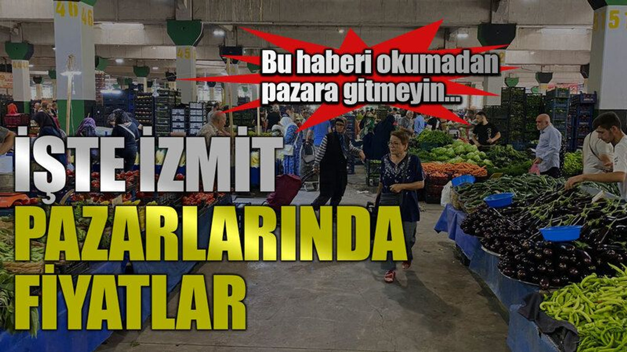 Bu haberi okumadan pazara gitmeyin… İşte İzmit pazarlarında fiyatlar