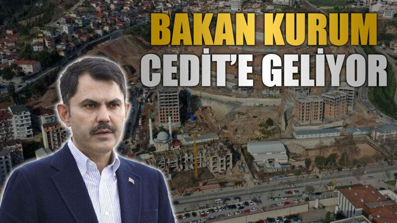 Bakan Kurum Cedit’e geliyor