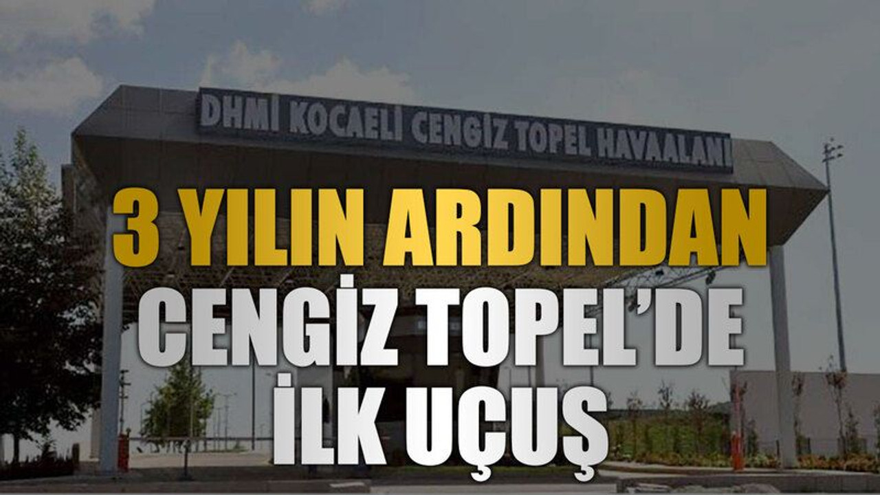 3 yılın ardından Cengiz Topel’de ilk uçuş