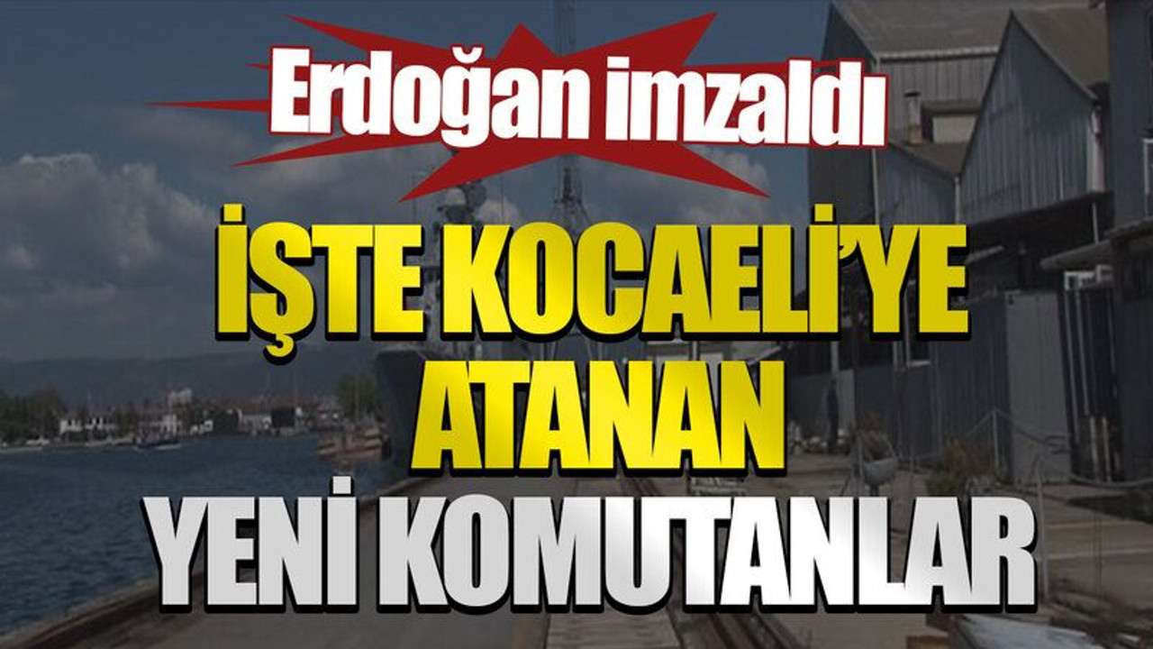 Erdoğan imzaldı! İşte Kocaeli’ye atanan yeni komutanlar