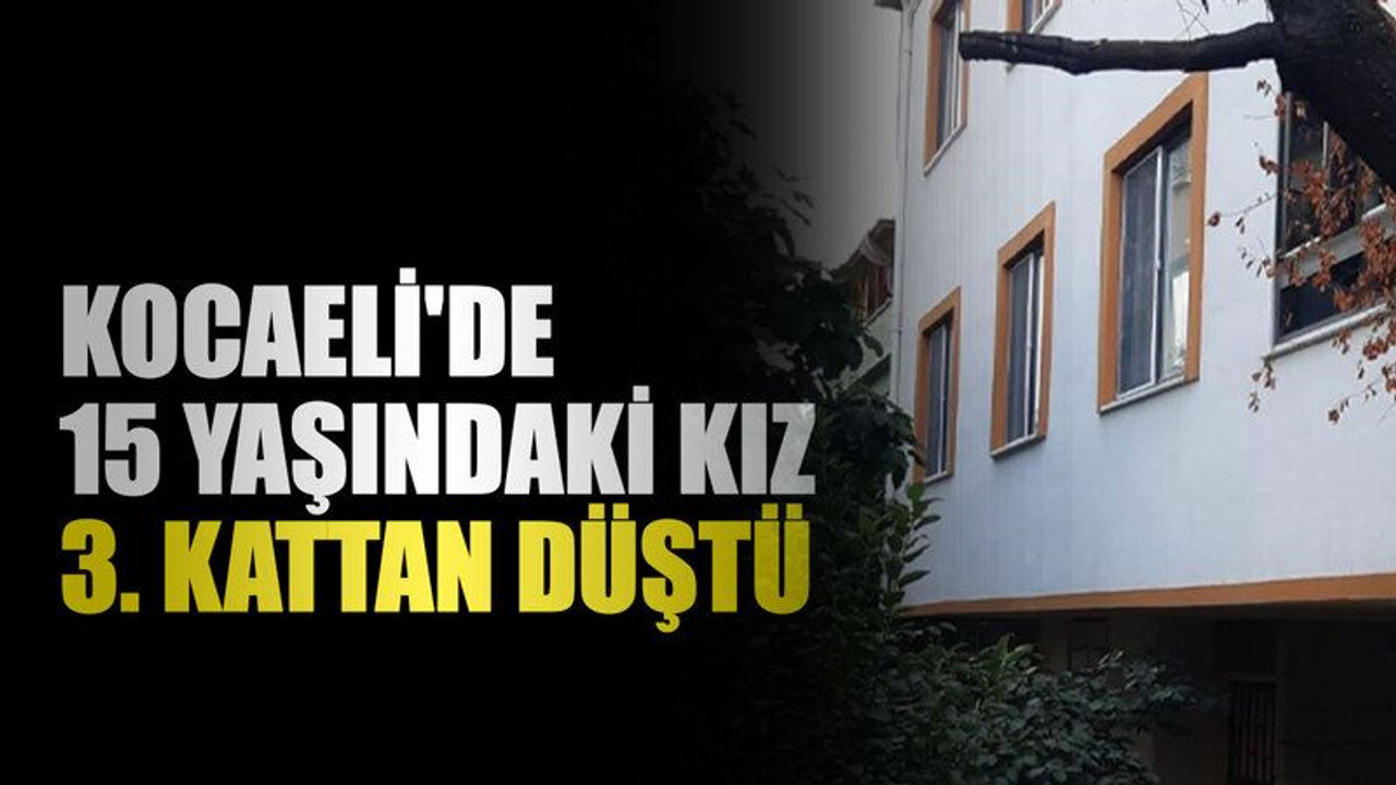 Kocaeli'de 15 yaşındaki kız 3. kattan düştü