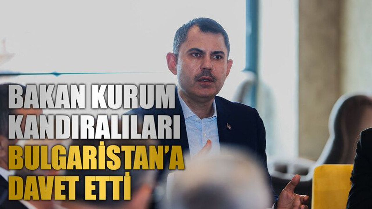 Bakan Kurum Kandıralıları Bulgaristan'a davet etti