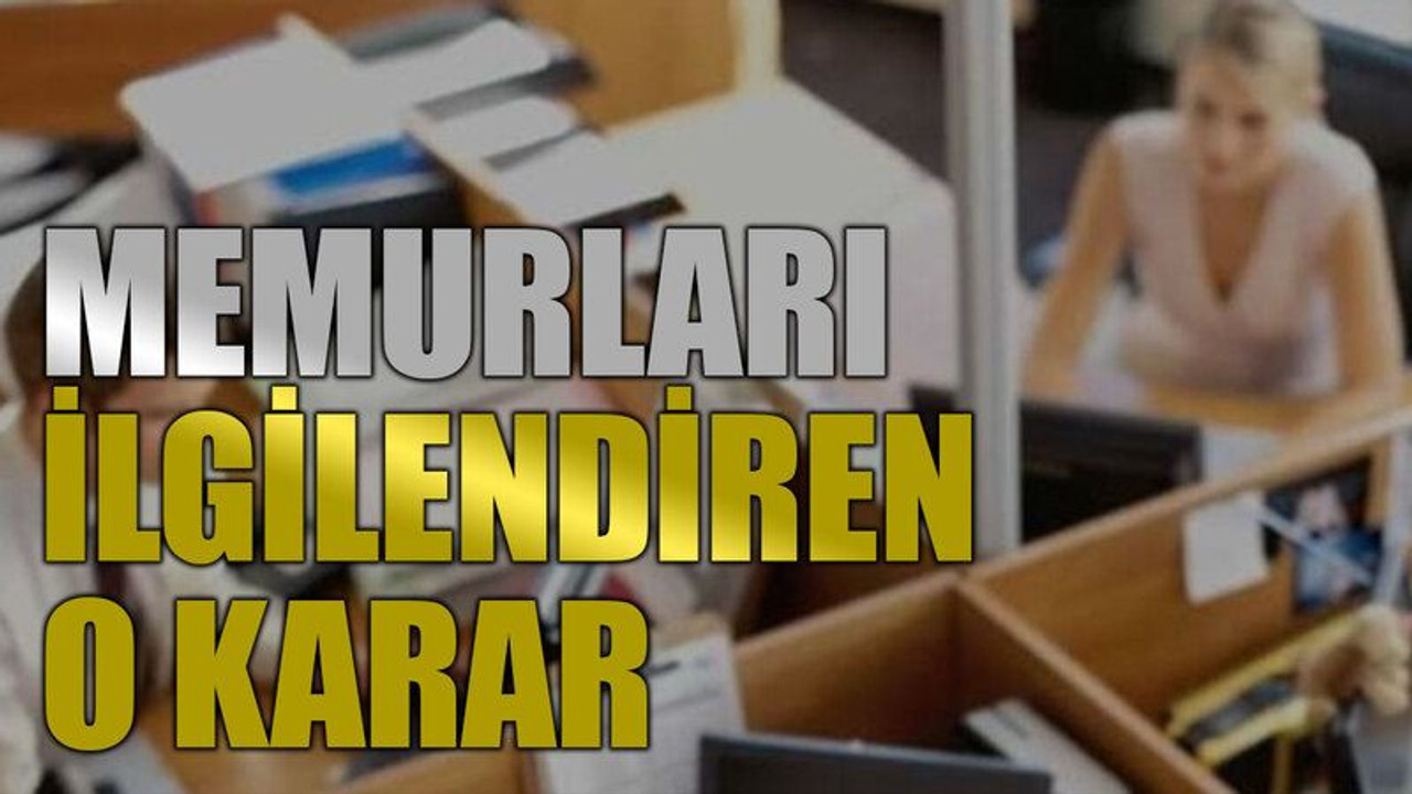 Memurları ilgilendiren o karar