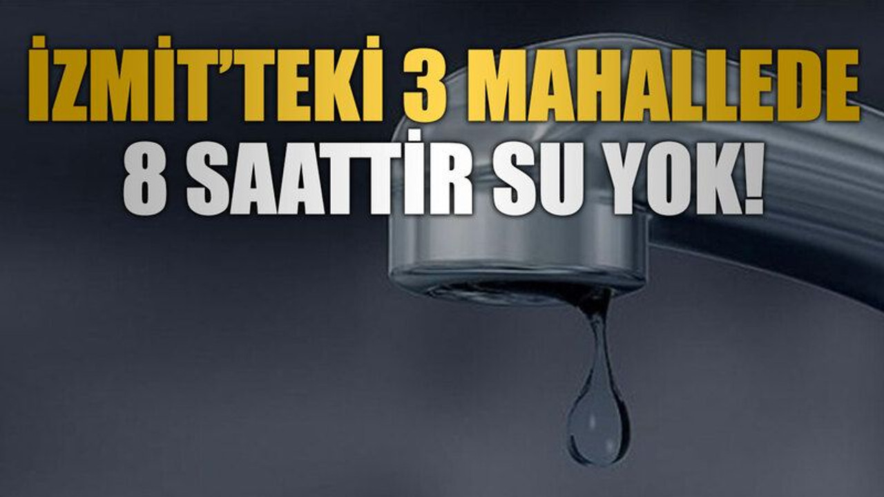 İzmit’teki 3 mahallede 8 saattir su yok!