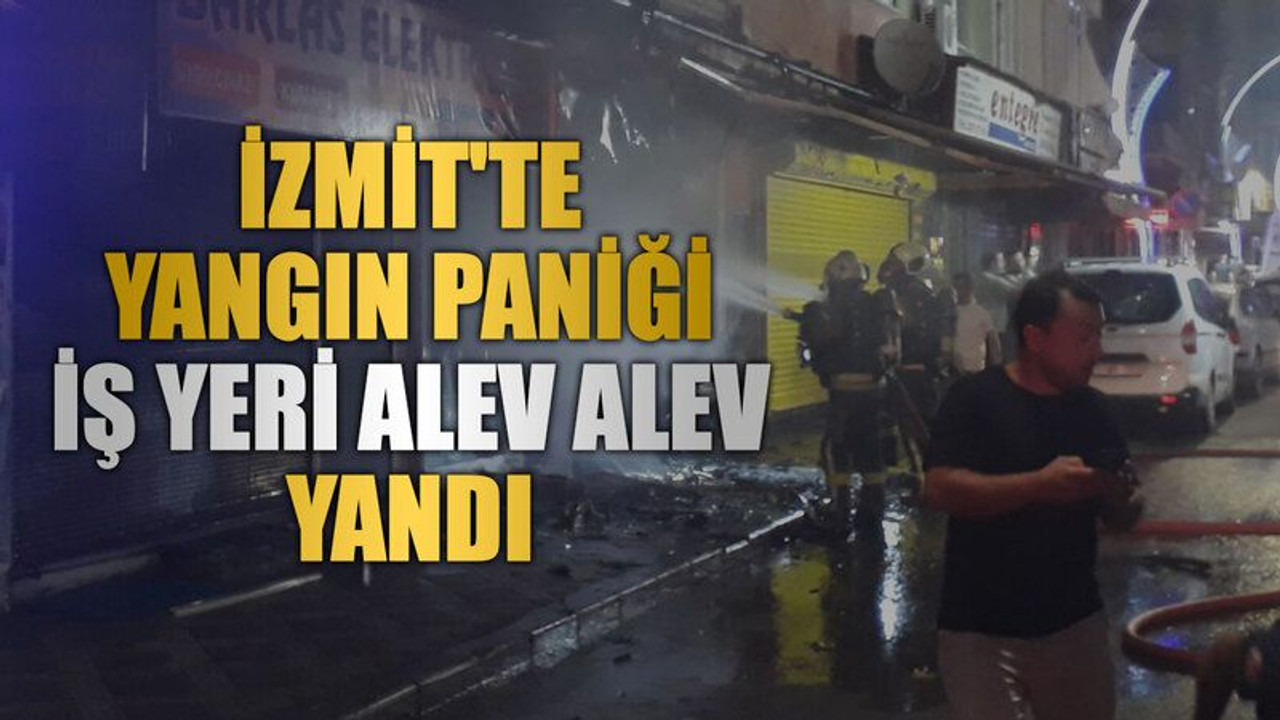 İzmit'te yangın paniği İş yeri alev alev yandı