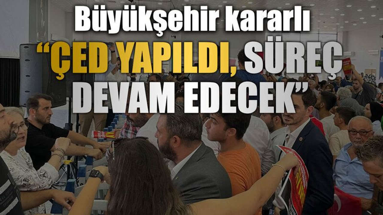 Büyükşehir kararlı “ÇED yapıldı, süreç devam edecek”