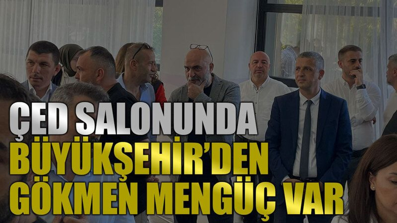 ÇED salonunda Büyükşehir’den Gökmen Mengüç var