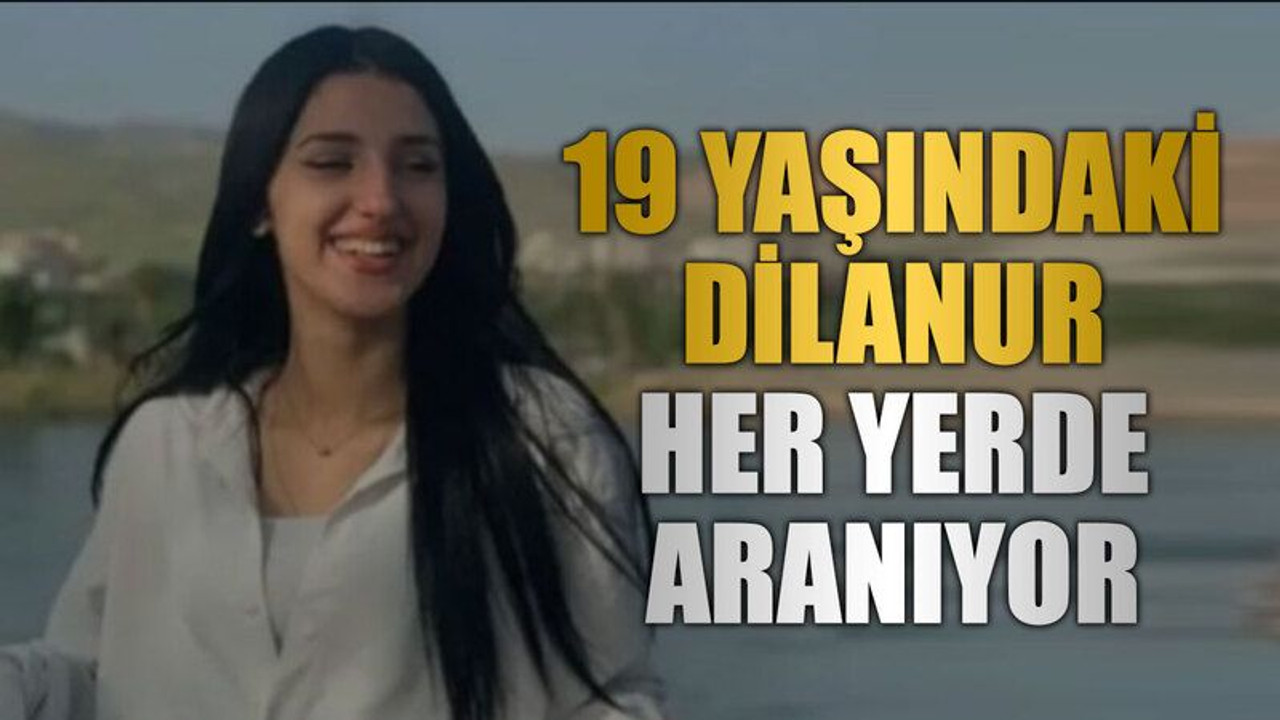 19 yaşındaki Dilanur her yerde aranıyor