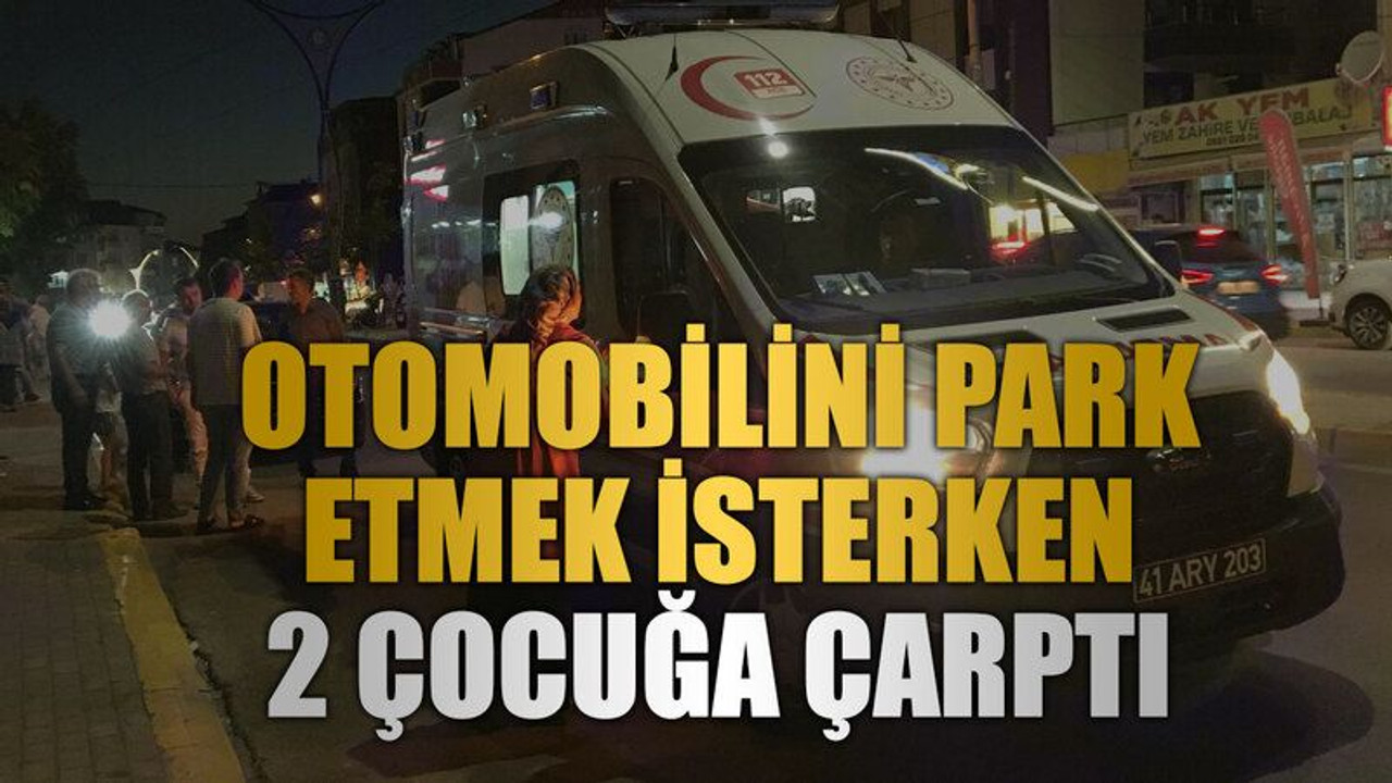 Otomobilini park etmek isterken 2 çocuğa çarptı