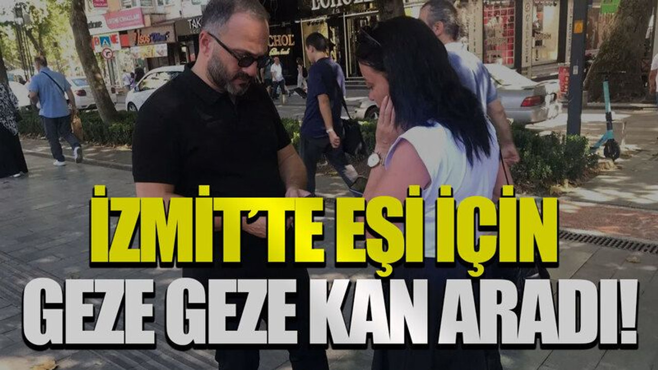 İzmit’te eşi için geze geze kan aradı!