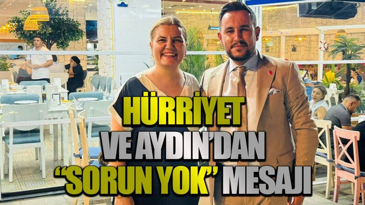 Hürriyet ve Aydın’dan “sorun yok” mesajı