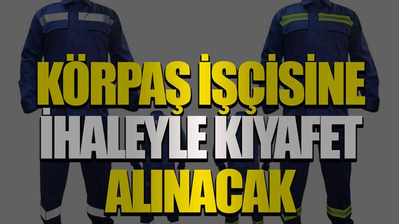 KÖRPAŞ işçisine ihaleyle kıyafet alınacak