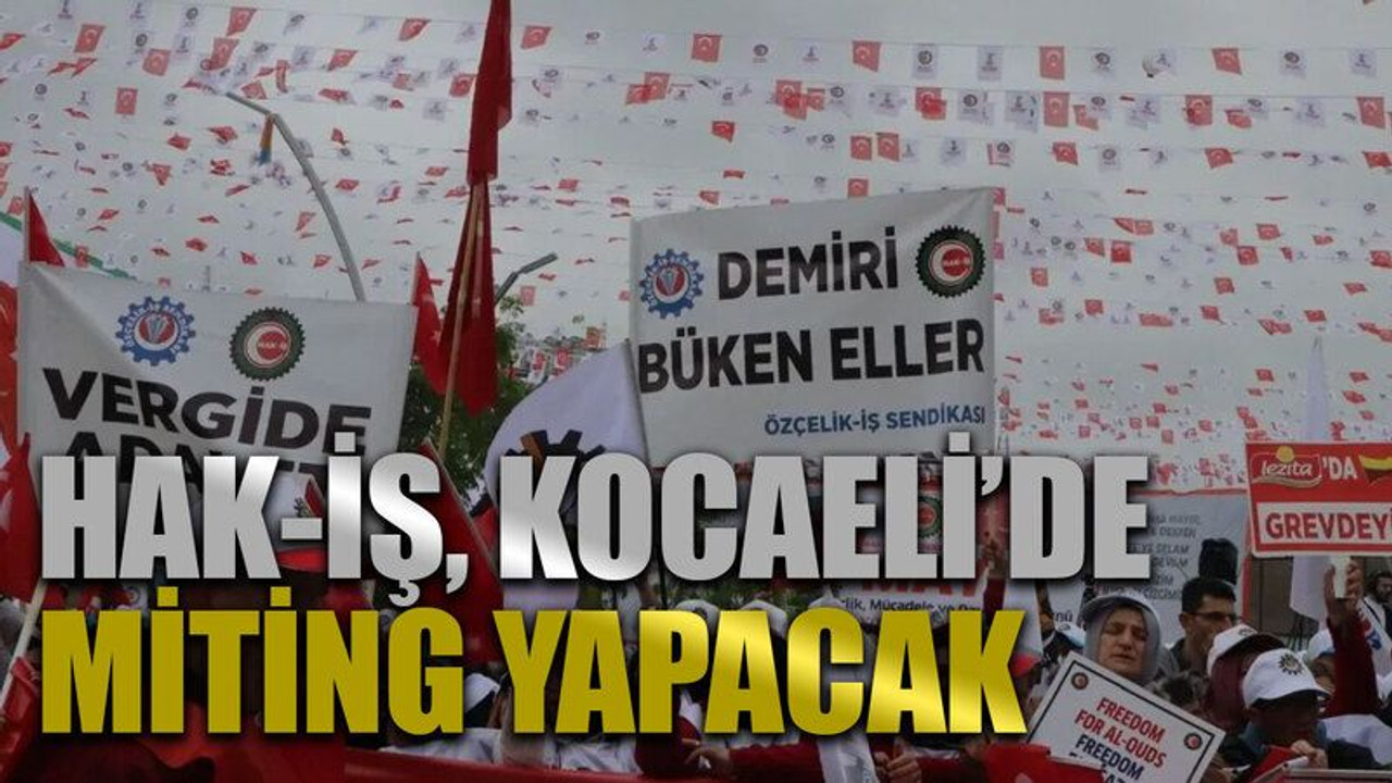 Hak-İş, Kocaeli’de miting yapacak