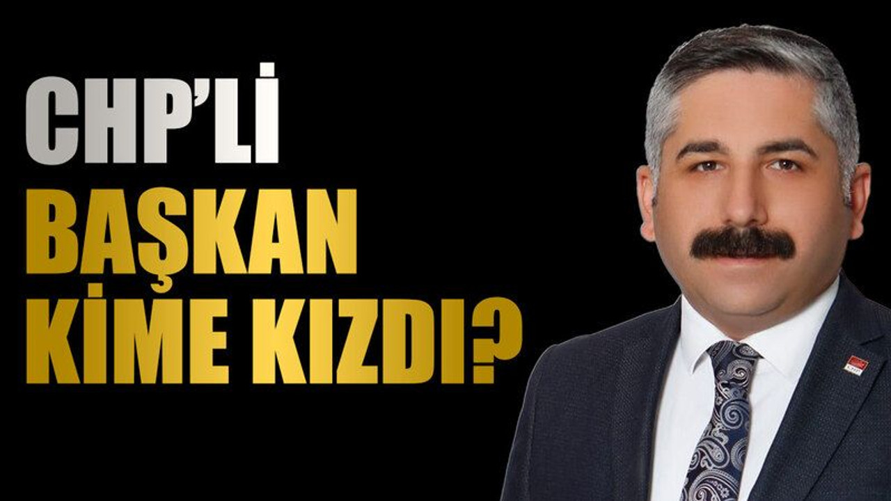 CHP’li başkan kime kızdı?