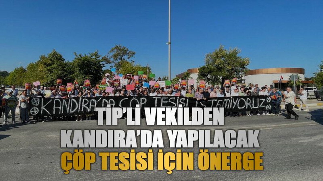 TİP’li vekilden Kandıra’da yapılacak çöp tesisi için önerge