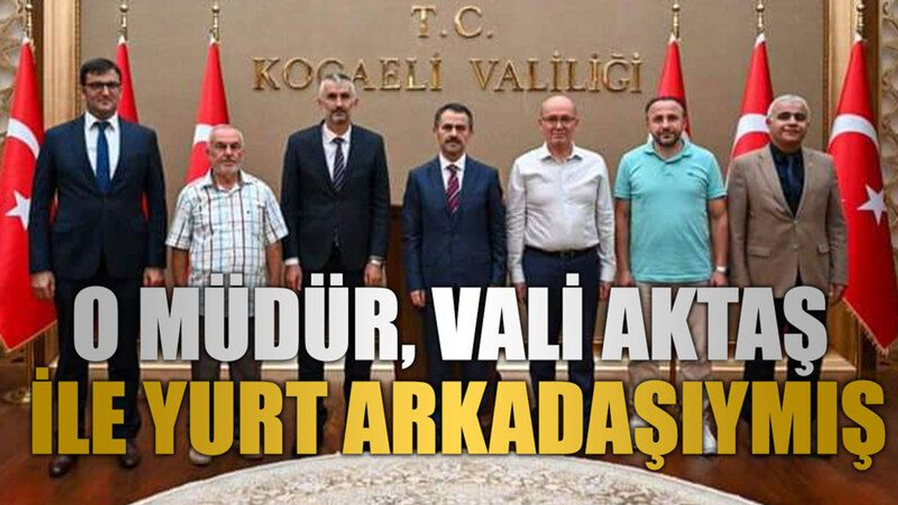 O müdür, Vali Aktaş ile yurt arkadaşıymış