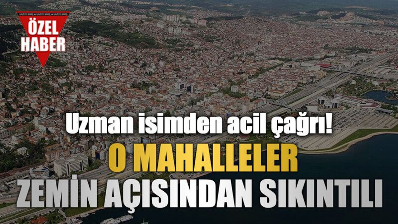 Uzman isimden acil çağrı! O mahalleler zemin açısından sıkıntılı