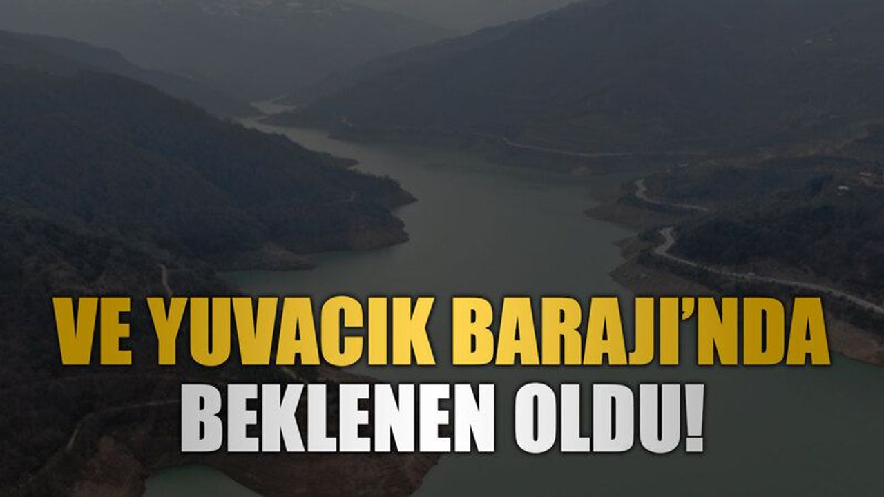 Ve Yuvacık Barajı’nda beklenen oldu!