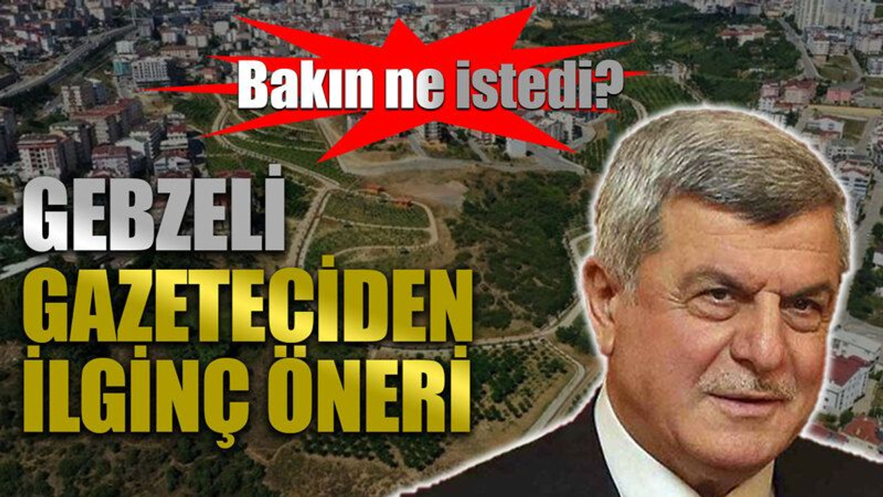 Bakın ne istedi? Gebzeli gazeteciden ilginç öneri
