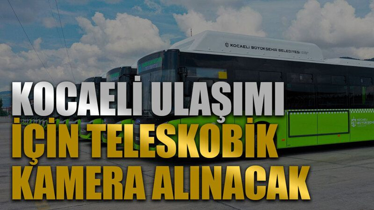 Kocaeli ulaşımı için teleskobik kamera alınacak