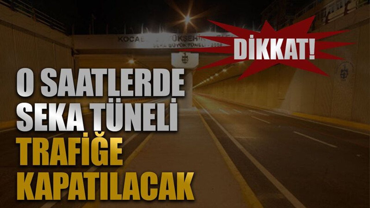 Dikkat, o saatlerde Seka Tüneli trafiğe kapatılacak