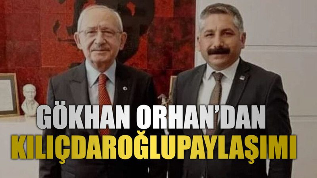 Gökhan Orhan’dan Kılıçdaroğlu paylaşımı
