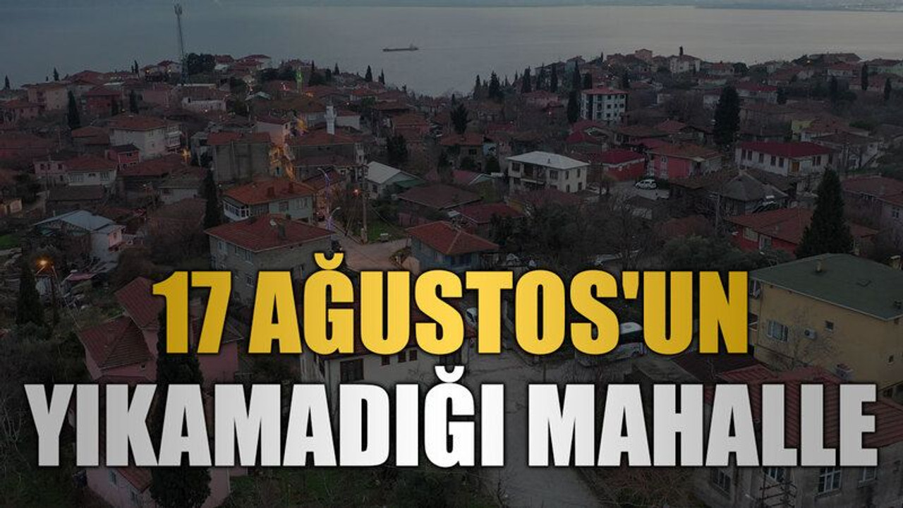 17 Ağustos'un yıkamadığı mahalle