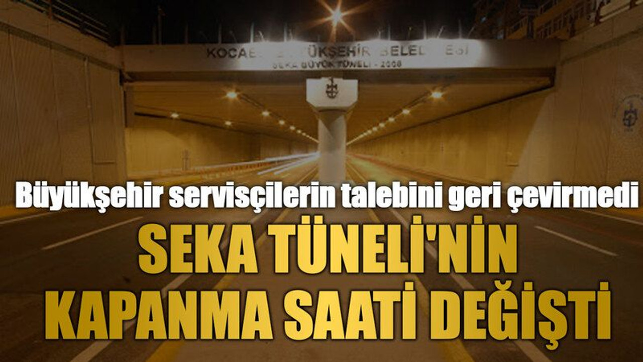 Büyükşehir servisçilerin talebini geri çevirmedi, Seka Tüneli'nin kapanma saati değişti