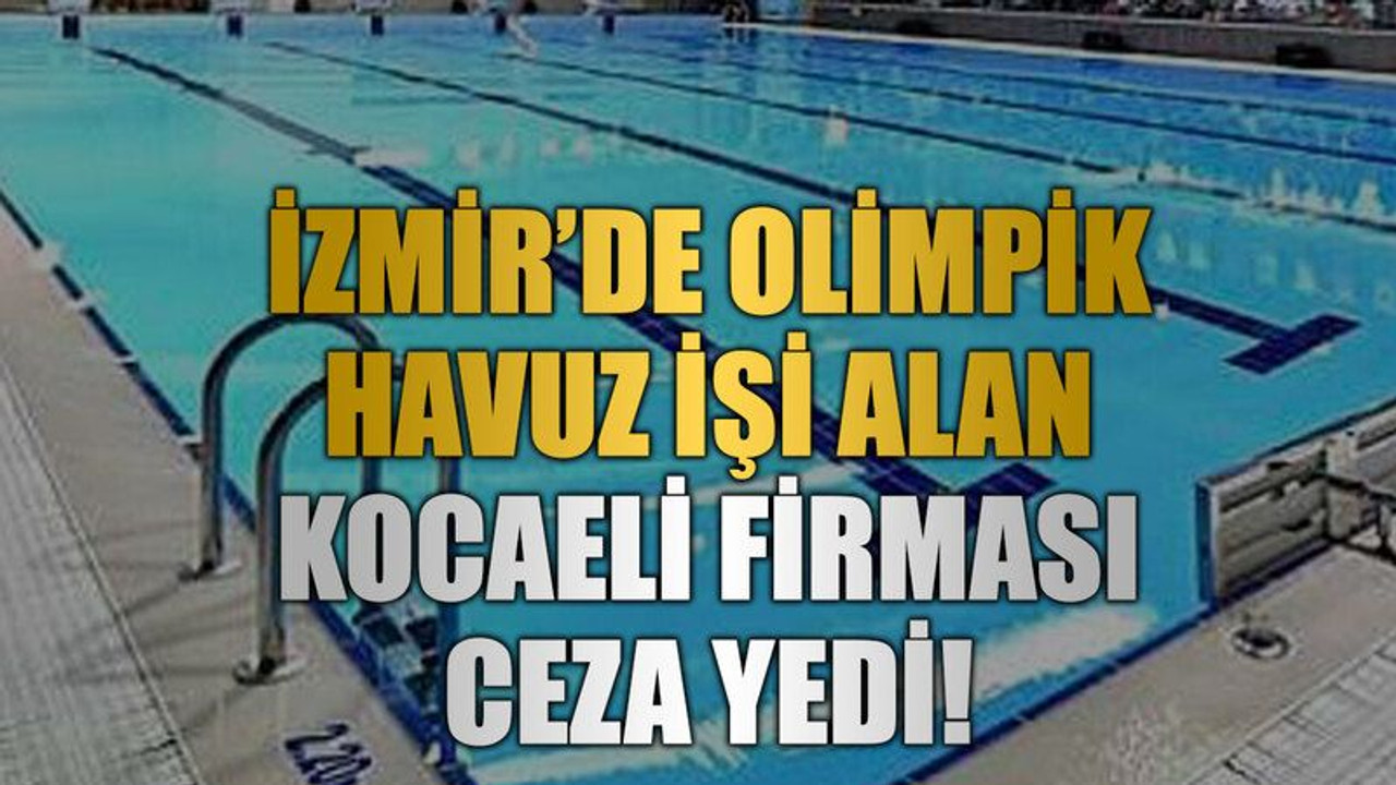 İzmir’de olimpik havuz işi alan Kocaeli firması ceza yedi!