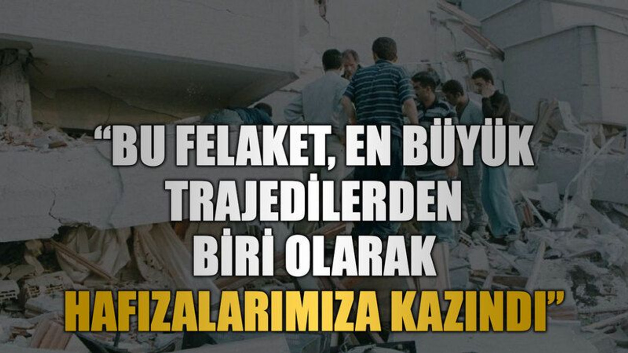 “Bu felaket, en büyük trajedilerden biri olarak hafızalarımıza kazındı”