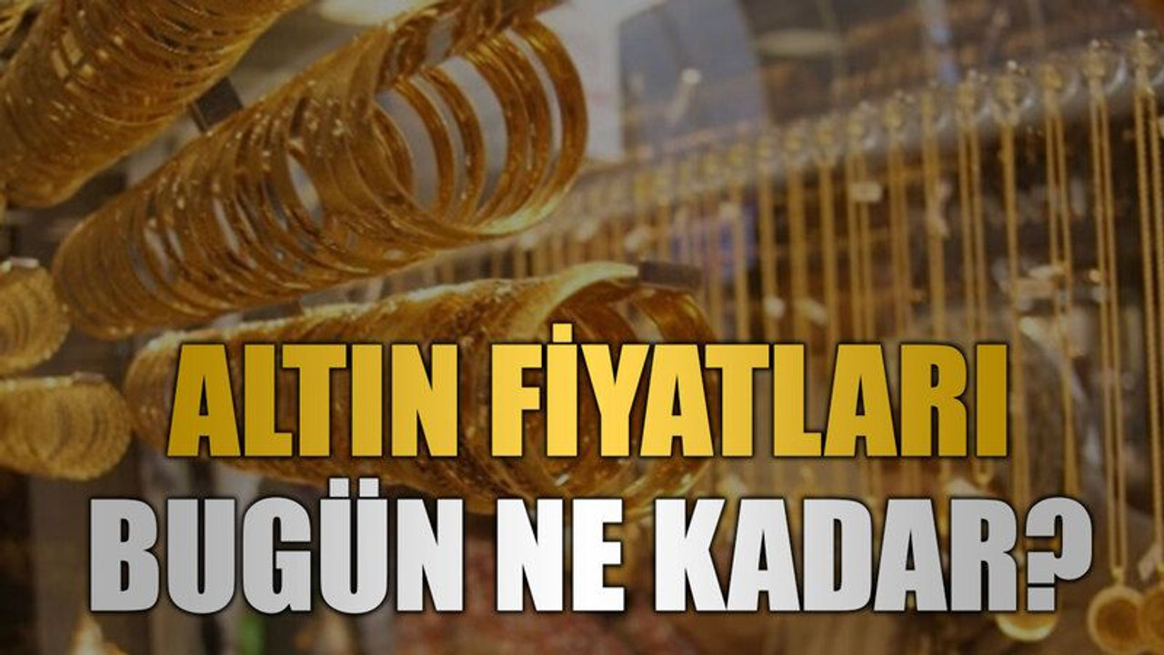 Altın fiyatları bugün ne kadar?