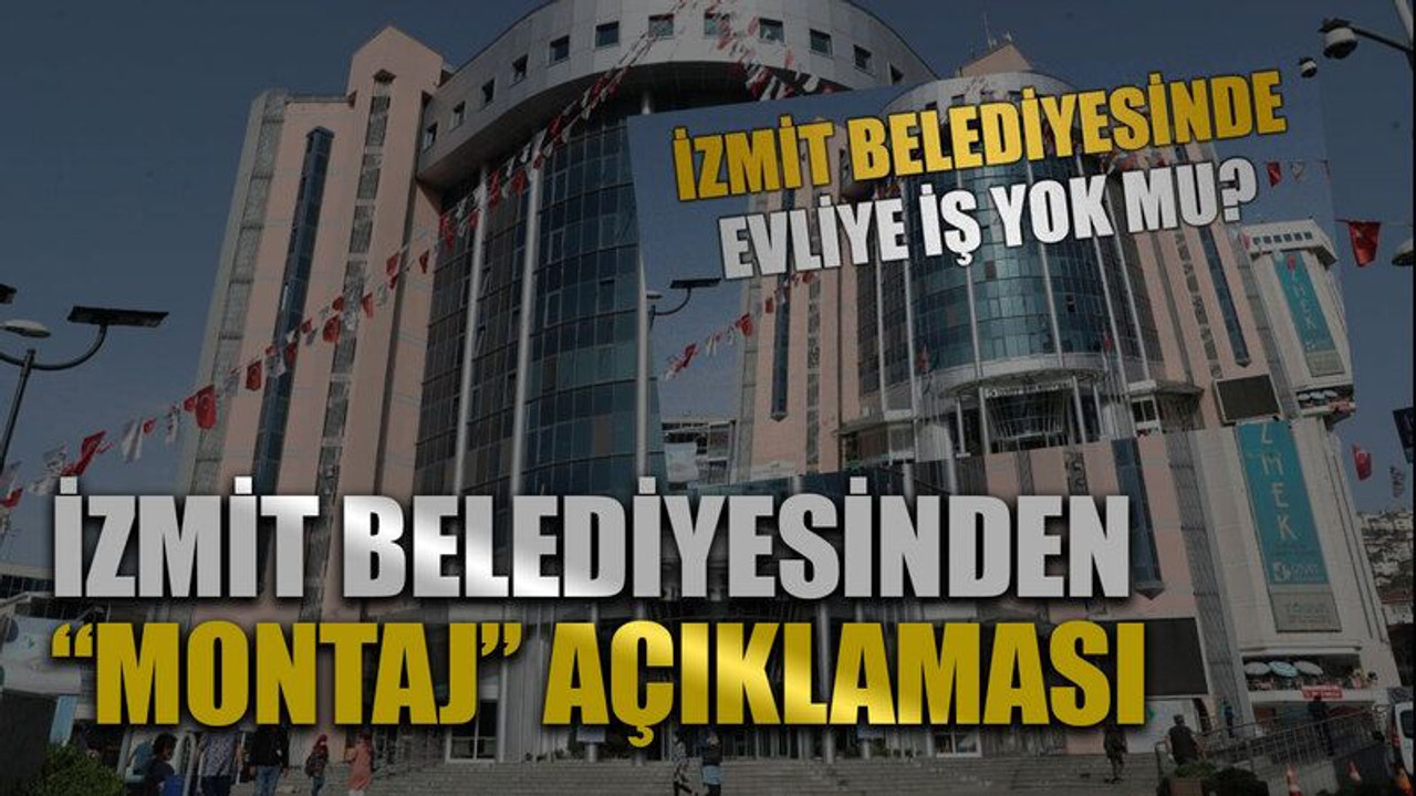 İzmit Belediyesinden “montaj” açıklaması