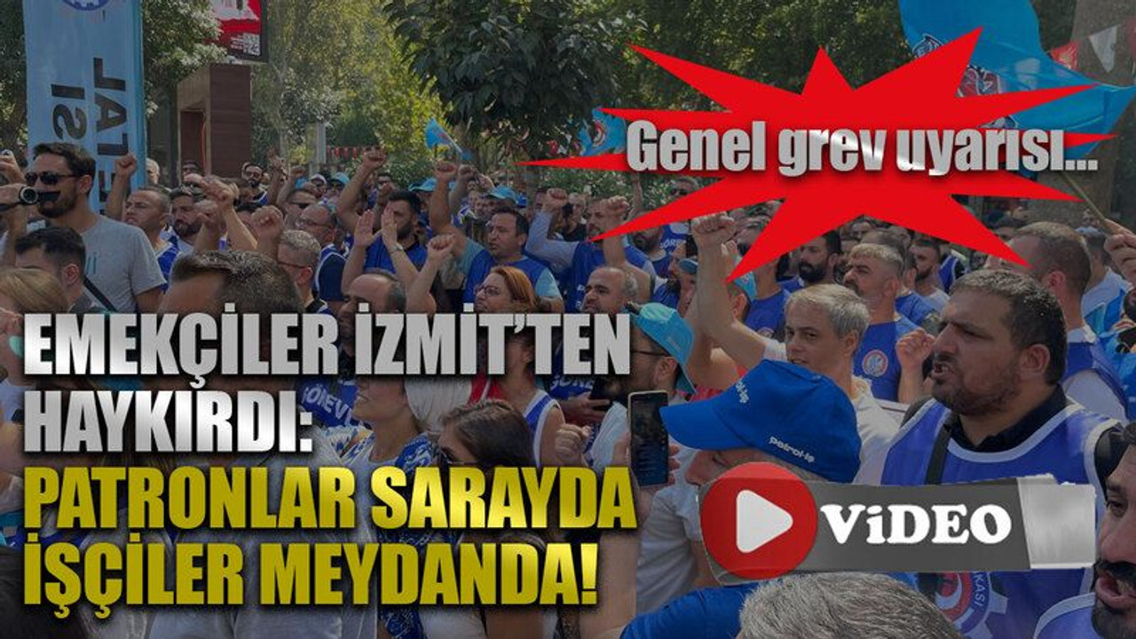 Genel grev uyarısı… Emekçiler İzmit’ten haykırdı: Patronlar sarayda işçiler meydanda!