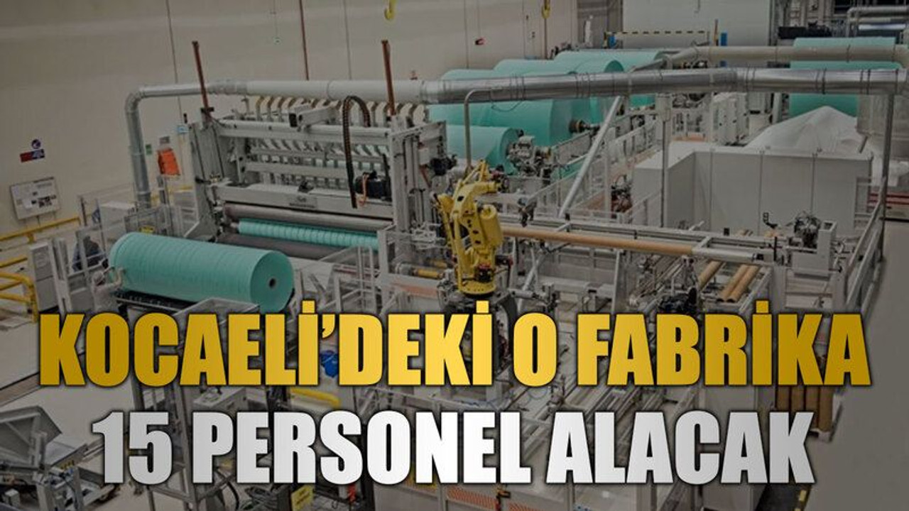 Kocaeli’deki o fabrika 15 personel alacak