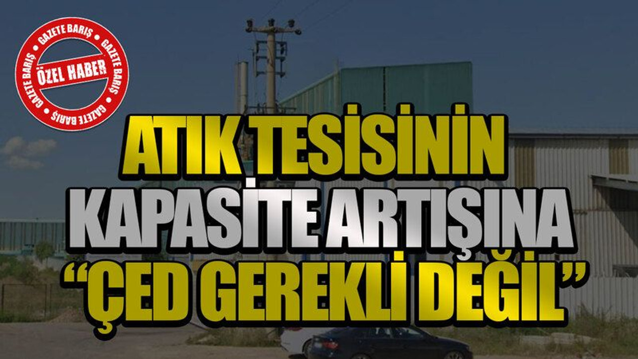 Atık tesisinin kapasite artışına “ÇED gerekli değil”