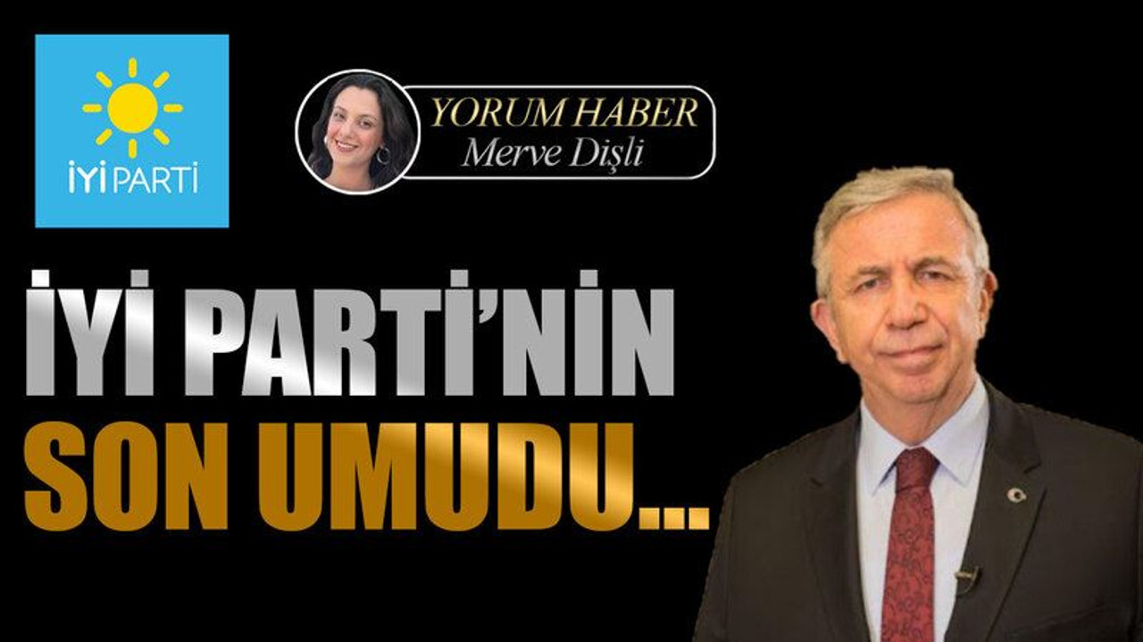İYİ Parti’nin son umudu…