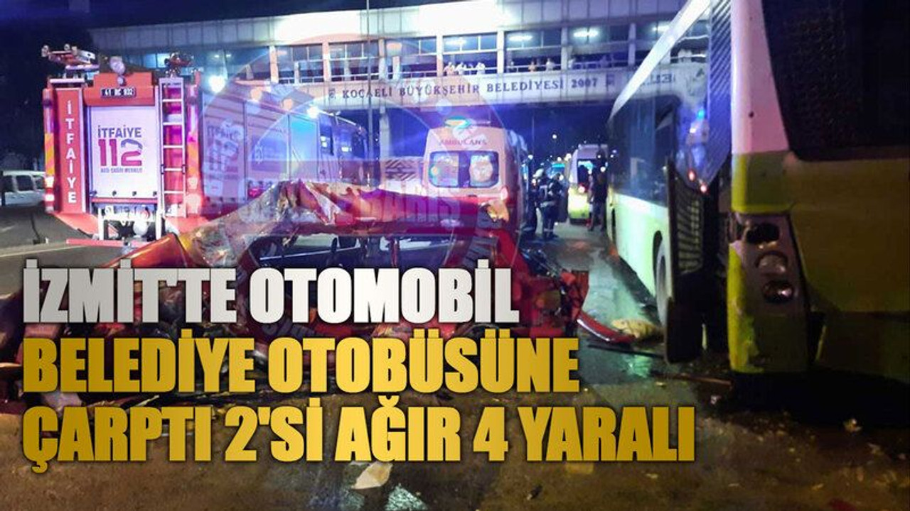 İzmit'te otomobil belediye otobüsüne çarptı 2'si ağır 4 yaralı