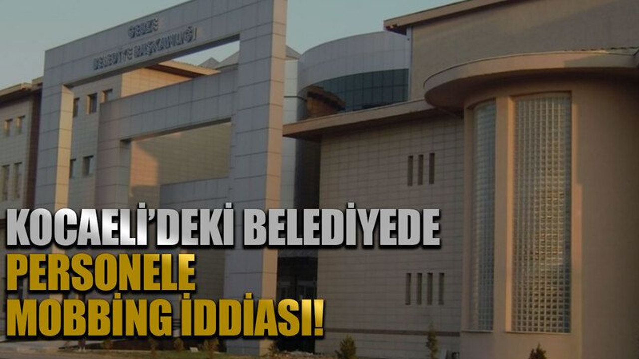 Kocaeli’deki belediyede personele mobbing iddiası!