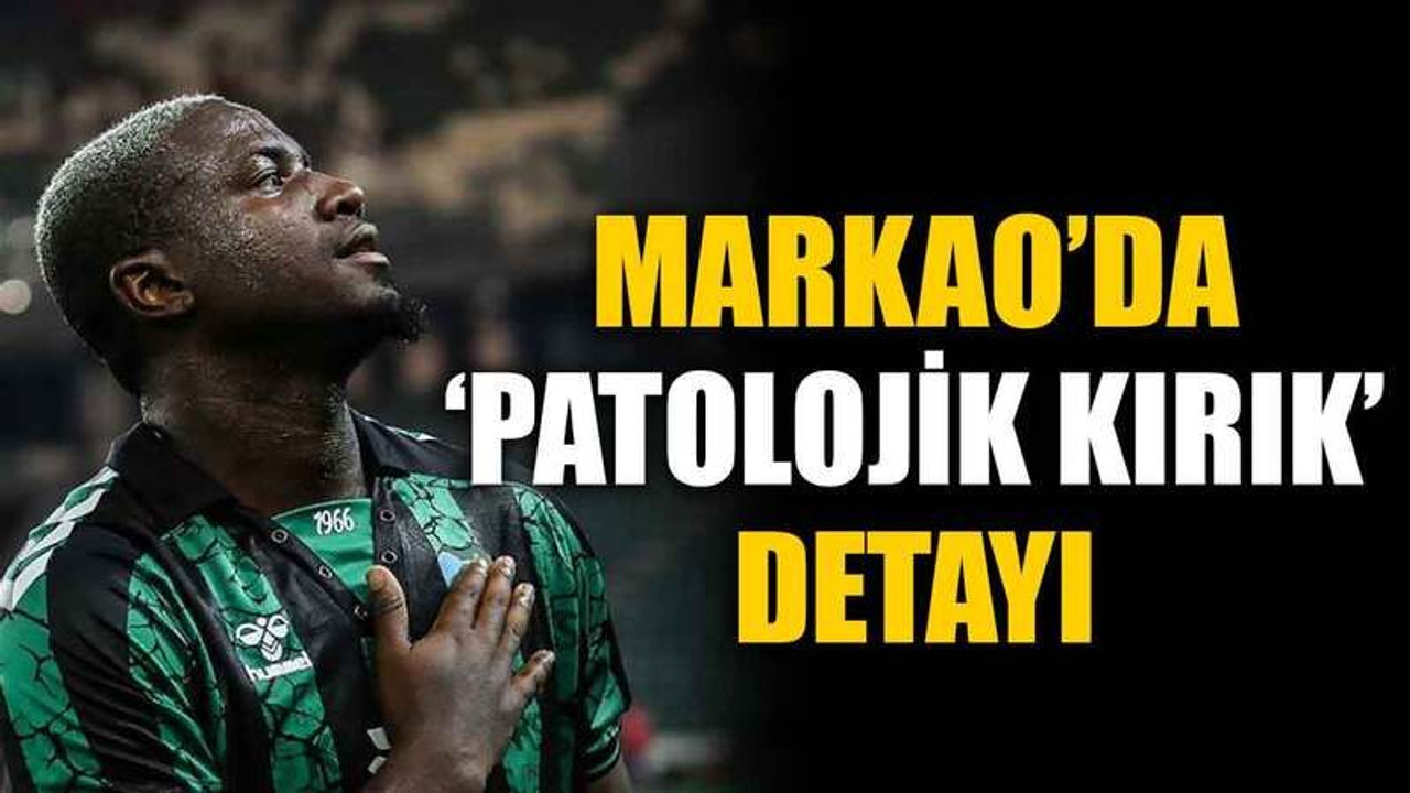 Markao’da ‘patolojik kırık’ detayı