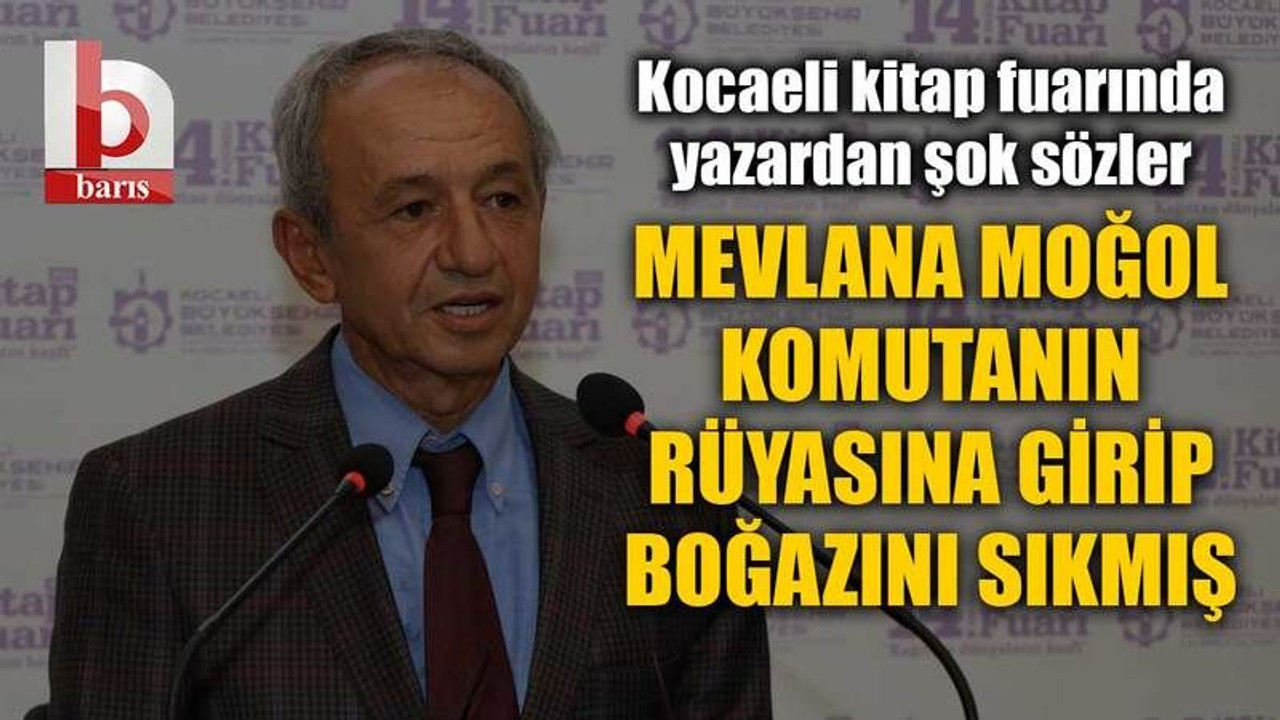Kocaeli kitap fuarında yazardan şok sözler, Mevlana Moğol komutanın rüyasına girip boğazını sıkmış