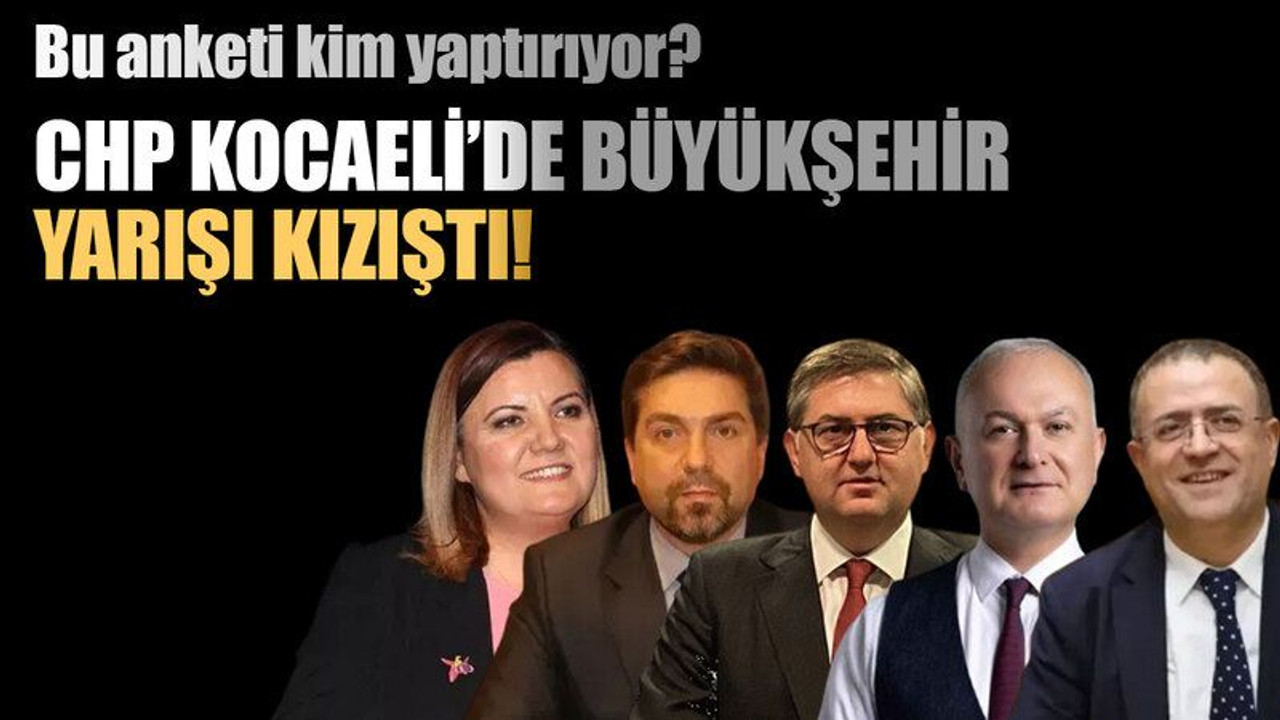 Bu anketi kim yaptırıyor? CHP Kocaeli’de Büyükşehir yarışı kızıştı!
