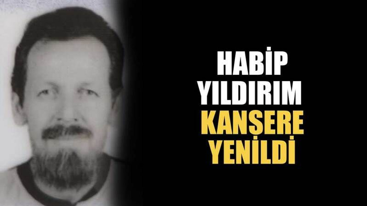 Habip Yıldırım kansere yenildi