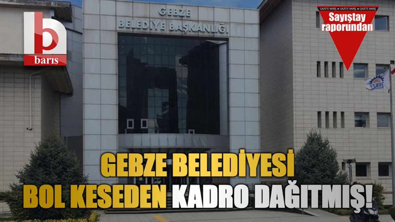 Gebze Belediyesi bol keseden kadro dağıtmış!