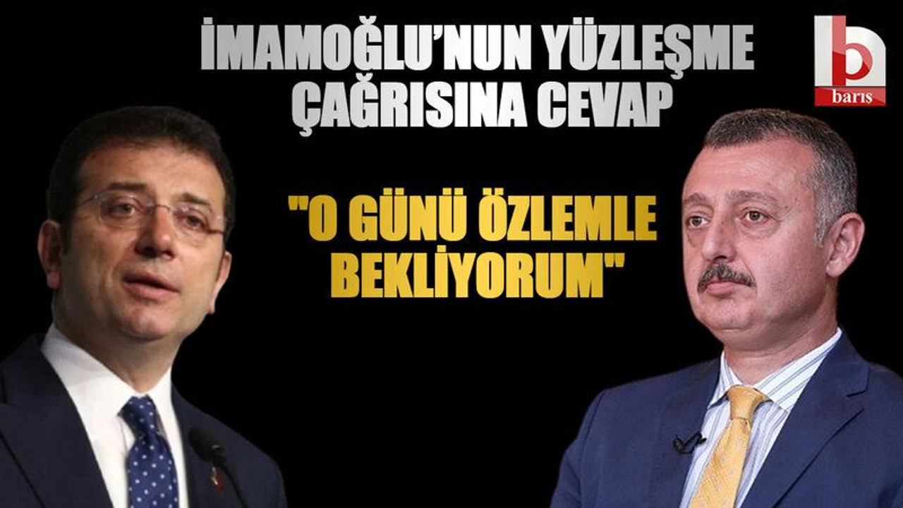İmamoğlu’nun yüzleşme çağrısına cevap "O günü özlemle bekliyorum"