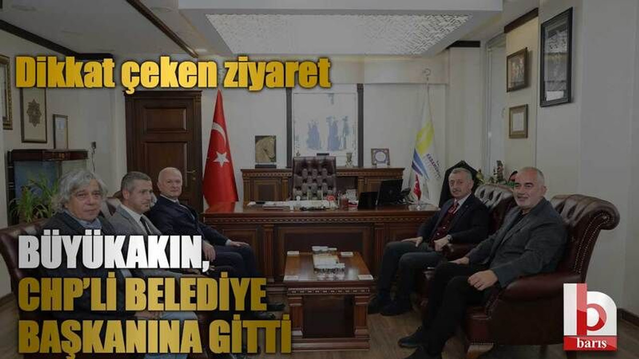 Dikkat çeken ziyaret! Büyükakın, CHP’li belediye başkanına gitti