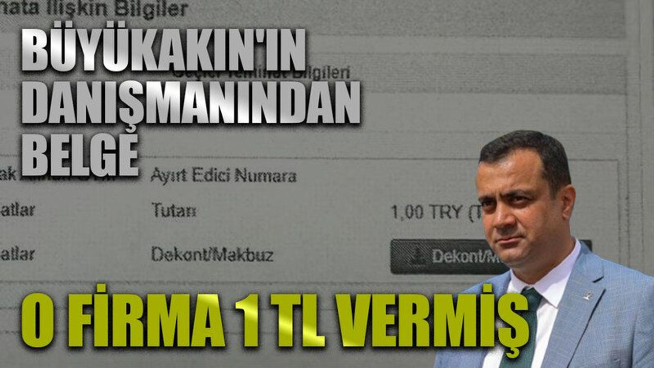Büyükakın'ın danışmanından belge: O firma 1 tl vermiş