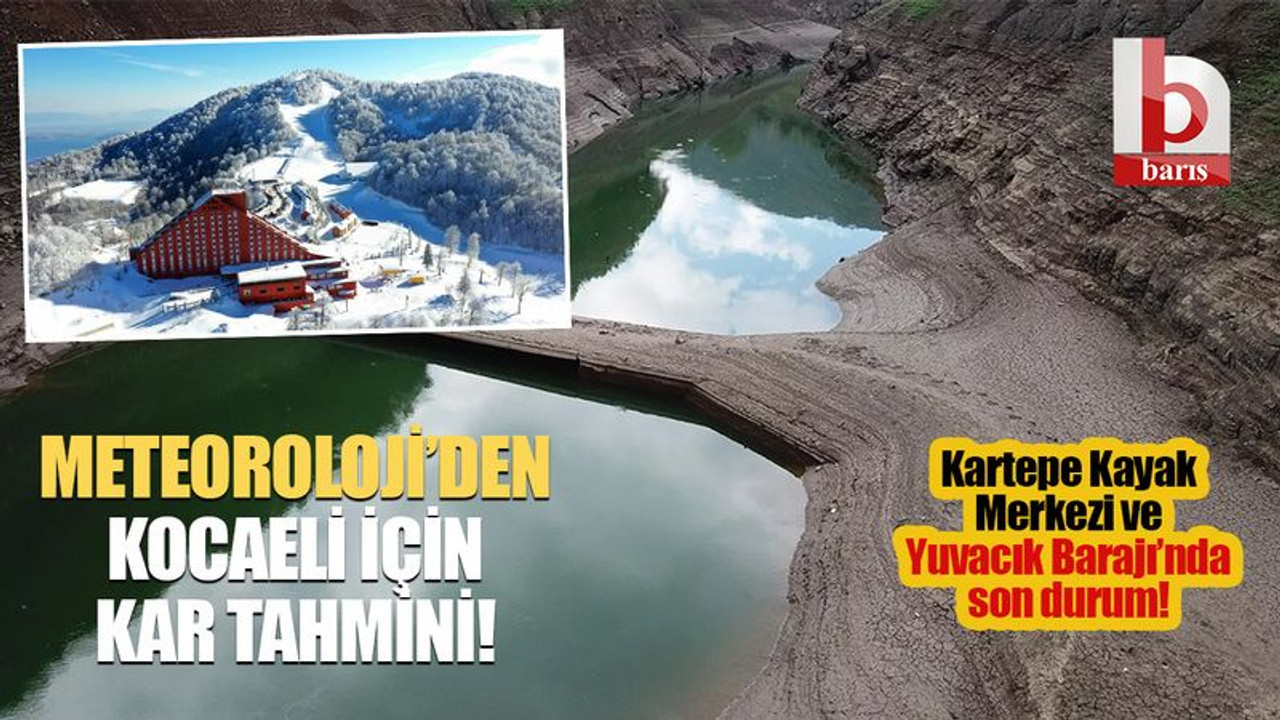 Meteoroloji’den Kocaeli için kar tahmini! Kartepe Kayak Merkezi ve Yuvacık Barajı’nda son durum ne?