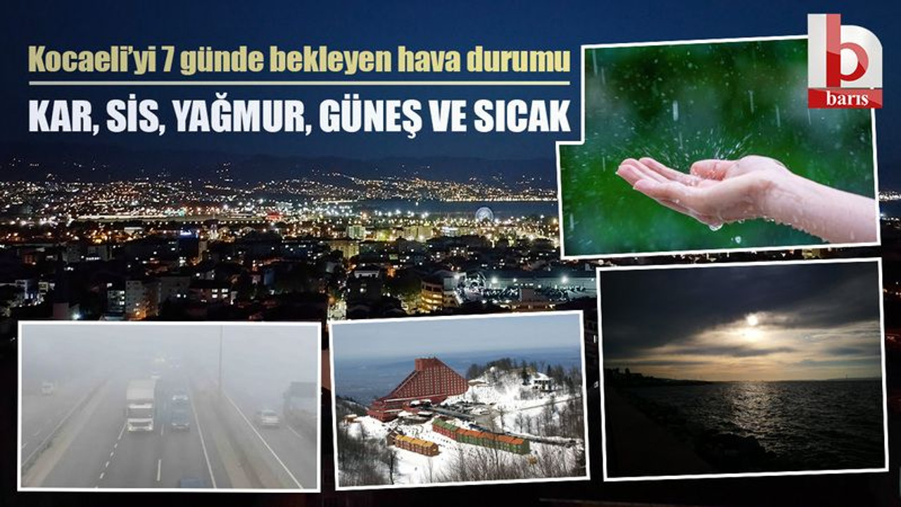 Kocaeli haftalık hava durumu: Kar, sis, yağmur, güneş ve sıcak, hepsi var!