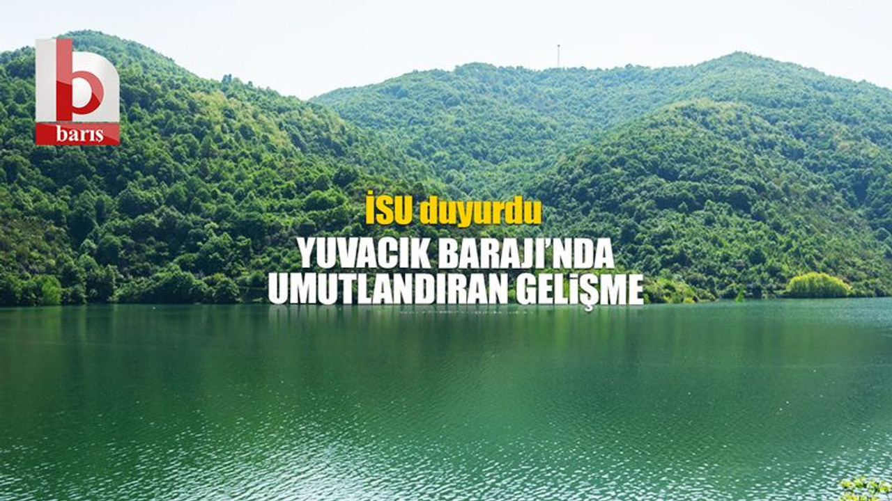 Yuvacık Barajı’ndan umutlandıran gelişme! İşte 27 Aralık 2024 Cuma Yuvacık Barajı’nda su miktarı