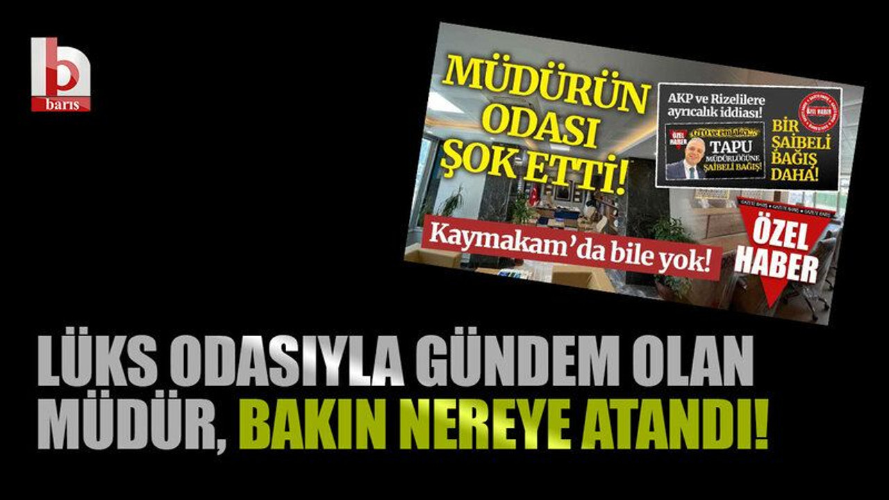 Lüks odasıyla gündem olan müdür, bakın nereye atandı!